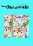 Uma Breve História das Crises Econômicas Uma Breve História das Crises Econômicas