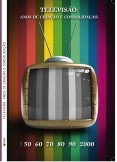 TELEVISÃO- ANOS DE CRIAÇÃO E CONSOLIDAÇÃO TELEVISÃO- ANOS DE CRIAÇÃO E CONSOLIDAÇÃO