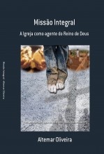 Missão Integral - A Igreja como Agente do Reino de Deus Missão Integral - A Igreja como Agente do Reino de Deus