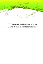 "O Desespero da Luta Armada na Guiné-Bissau e a Independência" "O Desespero da Luta Armada na Guiné-Bissau e a Independência"
