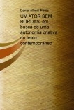 UM ATOR SEM BORDAS: em busca de uma autonomia criativa no teatro contemporâneo UM ATOR SEM BORDAS: em busca de uma autonomia criativa no teatro contemporâneo