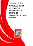 Reflexões de um professor de matemática: o ensino de matemática e bases teóricas Reflexões de um professor de matemática: o ensino de matemática e bases teóricas