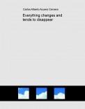 Everything changes and tends to disappear Everything changes and tends to disappear