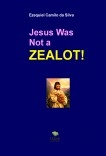 Jesus Was Not a Zealot! Jesus Was Not a Zealot!
