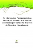 As Intervenções Psicopedagógicas usadas por Professores em alunos acometidos por Transtorno do Déficit de Atenção e Hiperatividade As Intervenções Psicopedagógicas usadas por Professores em alunos acometidos por Transtorno do Déficit de Atenção e Hiperatividade