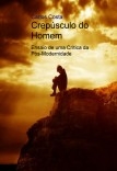 Crepúsculo do Homem - Ensaio de uma Crítica da Pós-Modernidade Crepúsculo do Homem - Ensaio de uma Crítica da Pós-Modernidade