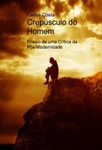 Crepúsculo do Homem - Ensaio de uma Crítica da Pós-Modernidade Crepúsculo do Homem - Ensaio de uma Crítica da Pós-Modernidade
