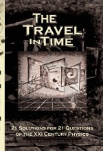 THE TRAVEL IN TIME - 21 Solutions for 21 Questions of the XXI Century Physics - Scientific Version THE TRAVEL IN TIME - 21 Solutions for 21 Questions of the XXI Century Physics - Scientific Version