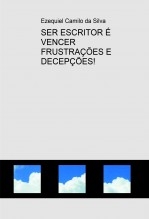 SER ESCRITOR É VENCER FRUSTRAÇÕES E DECEPÇÕES! SER ESCRITOR É VENCER FRUSTRAÇÕES E DECEPÇÕES!
