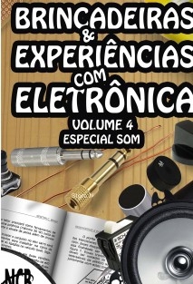 Brincadeiras & Experiências com Eletrônica – Volume 4