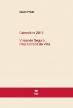 Calendário 2015 - V iajando Seguro Pela Estrada da Vida Calendário 2015 - V iajando Seguro Pela Estrada da Vida