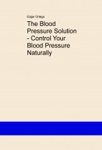 The Blood Pressure Solution - Control Your Blood Pressure Naturally The Blood Pressure Solution - Control Your Blood Pressure Naturally