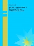 Atitudes Perante a Morte e Sentido de Vida em Profissionais de Saúde Atitudes Perante a Morte e Sentido de Vida em Profissionais de Saúde