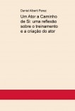 Um Ator a Caminho de Si: uma reflexão sobre o treinamento e a criação do ator Um Ator a Caminho de Si: uma reflexão sobre o treinamento e a criação do ator