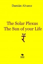 The Solar Plexus, the Sun of your Life The Solar Plexus, the Sun of your Life